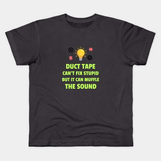 Duct Tape Can't Fix Stupid But It Can Muffle The Sound Kids T-Shirt by BlueCloverTrends